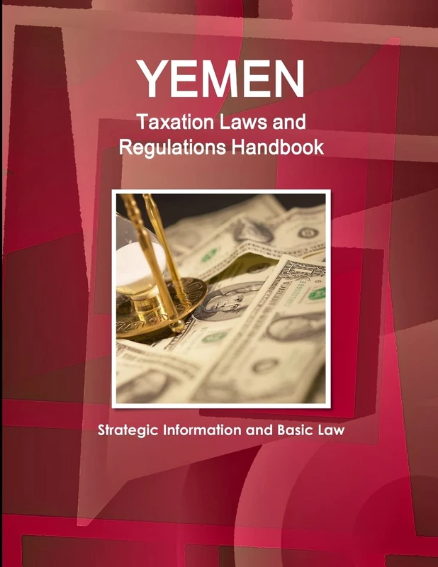 Yemen Taxation Laws and Regulations Handbook - Strategic Information and Basic Law (World Law Business Library)