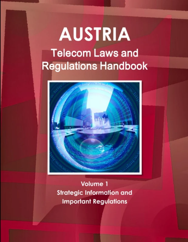 Austria Telecom Laws and Regulations Handbook Volume 1 Strategic Information and Important Regulations (World Law Business Library)