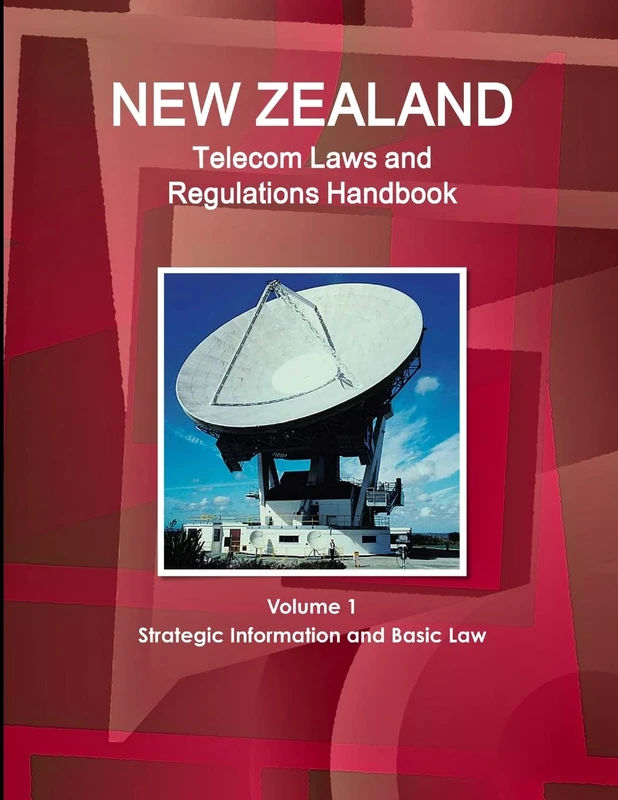 New Zealand Telecom Laws and Regulations Handbook Volume 1 Strategic Information and Basic Law (World Law Business Library)