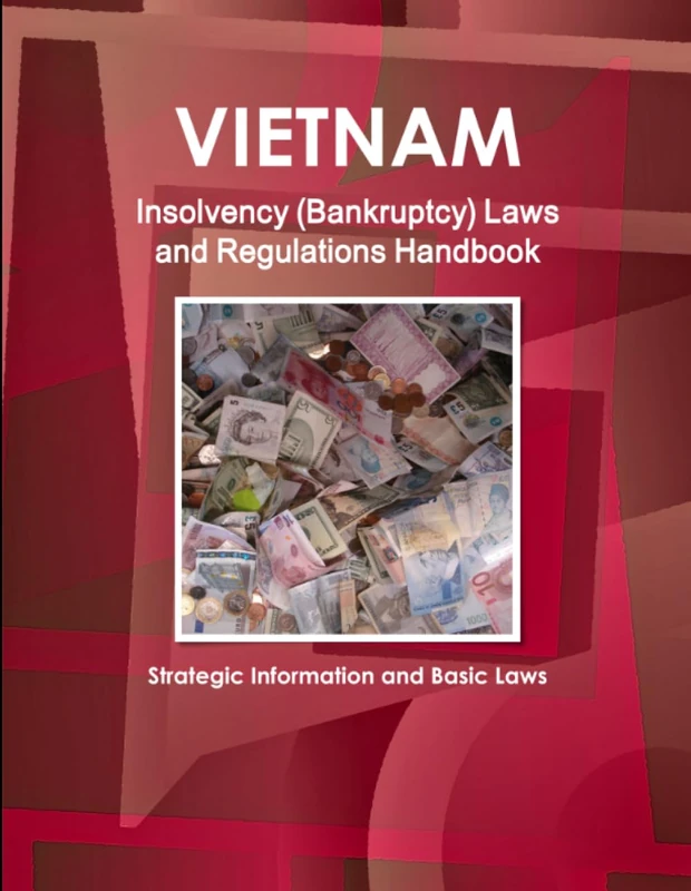 Vietnam Insolvency (Bankruptcy) Laws and Regulations Handbook - Strategic Information and Basic Laws