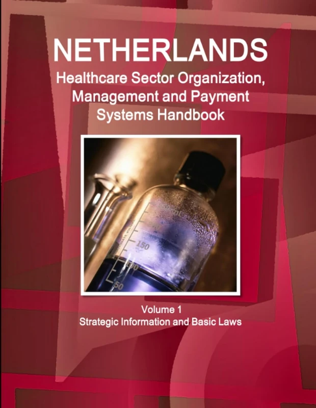 Netherlands Healthcare Sector Organization, Management and Payment Systems Handbook Volume 1 Strategic Information and Basic Laws