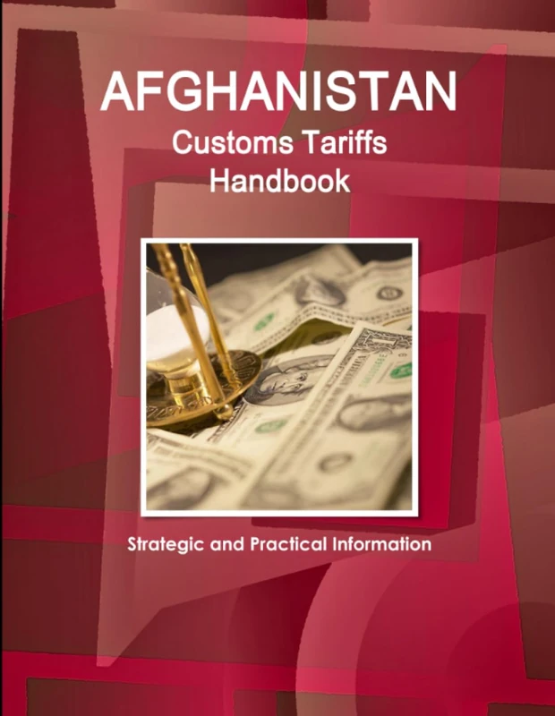Afghanistan Customs Tariffs Handbook - Strategic and Practical Information (World Cultural Heritage Library)
