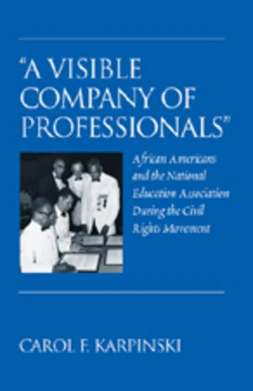 «A Visible Company of Professionals»: African Americans and the National Education Association During the Civil Rights Movement: 49 (History of Schools and Schooling)