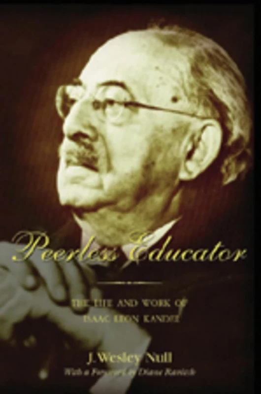 Peerless Educator: The Life and Work of Isaac Leon Kandel: 47 (History of Schools and Schooling)