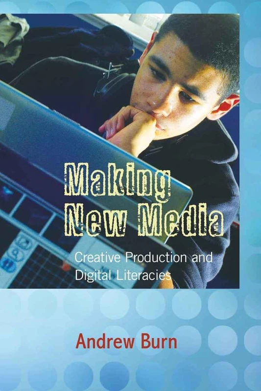 Making New Media: Creative Production and Digital Literacies: 32 (New Literacies and Digital Epistemologies)