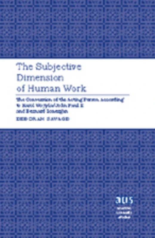 The Subjective Dimension of Human Work: The Conversion of the Acting Person According to Karol Wojtyla/John Paul II and Bernard Lonergan: 273 ... Studies: Series 7: Theology and Religion)