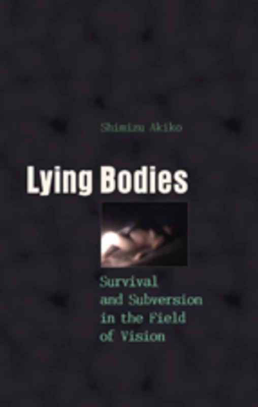 Lying Bodies: Survival and Subversion in the Field of Vision: 8 (Gender, Sexuality, and Culture)