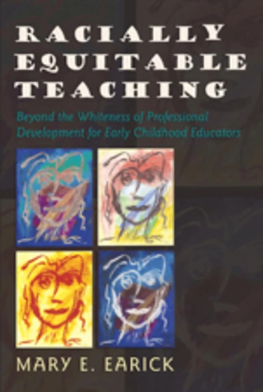 Racially Equitable Teaching: Beyond the Whiteness of Professional Development for Early Childhood Educators: 40 (Rethinking Childhood)