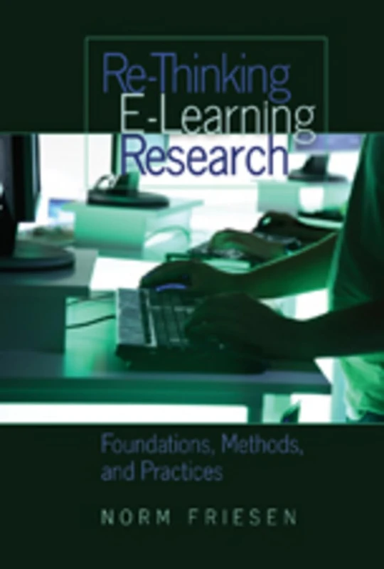Re-Thinking E-Learning Research: Foundations, Methods, and Practices: 333 (Counterpoints: Studies in Criticality)