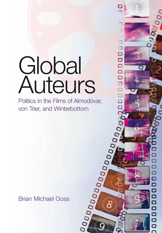 Global Auteurs: Politics in the Films of Almodóvar, von Trier, and Winterbottom: 22 (Intersections in Communications and Culture: Global Approaches and Transdisciplinary Perspectives)