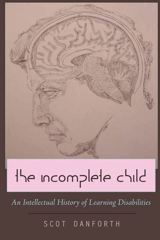 The Incomplete Child: An Intellectual History of Learning Disabilities: 6 (Disability Studies in Education)