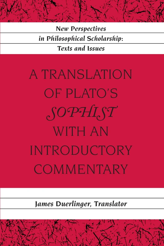 A Translation of Plato’s «Sophist» with an Introductory Commentary: Translated by James Duerlinger: 4 (New Perspectives in Philosophical Scholarship: Texts and Issues)