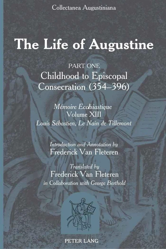 The Life of Augustine: Part One: Childhood to Episcopal Consecration (354-396)- "Mémoire Ecclésiastique- "Volume XIII- Introduction and Annotation by ... / Louis Sebastien, Le Nain de Tillemont)