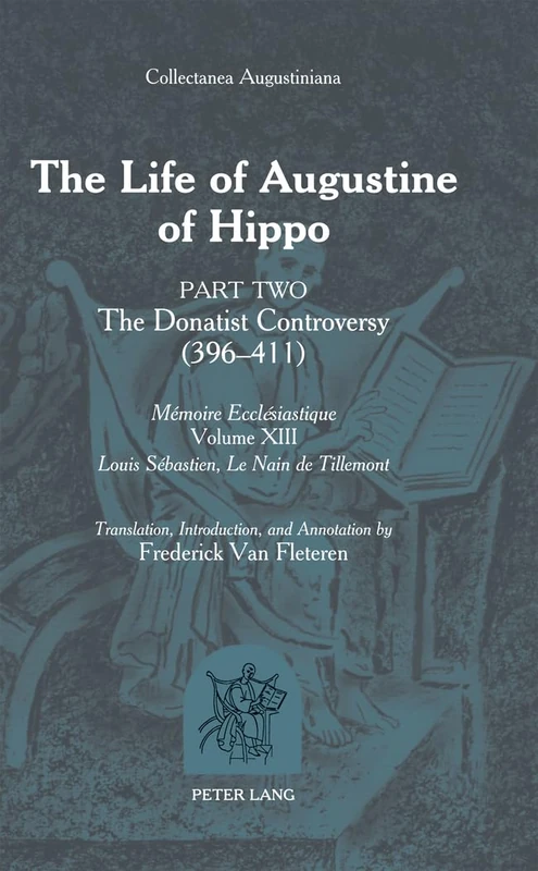 The Life of Augustine of Hippo: The Donatist Controversy (396 – 411)- Part 2 - Translation, Introduction and Annotation by Frederick Van Fleteren: 13 ... / Louis Sebastien, Le Nain de Tillemont)