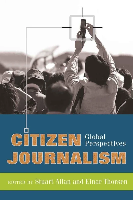 Citizen Journalism: Global Perspectives: 1 (Global Crises and the Media)