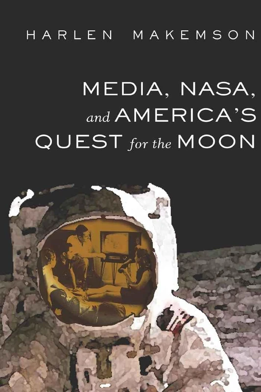 Media, NASA, and America’s Quest for the Moon: 4 (Mediating American History)