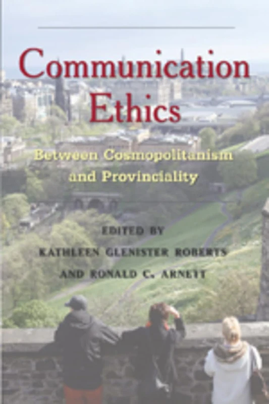 Communication Ethics: Between Cosmopolitanism and Provinciality: 12 (Critical Intercultural Communication Studies)