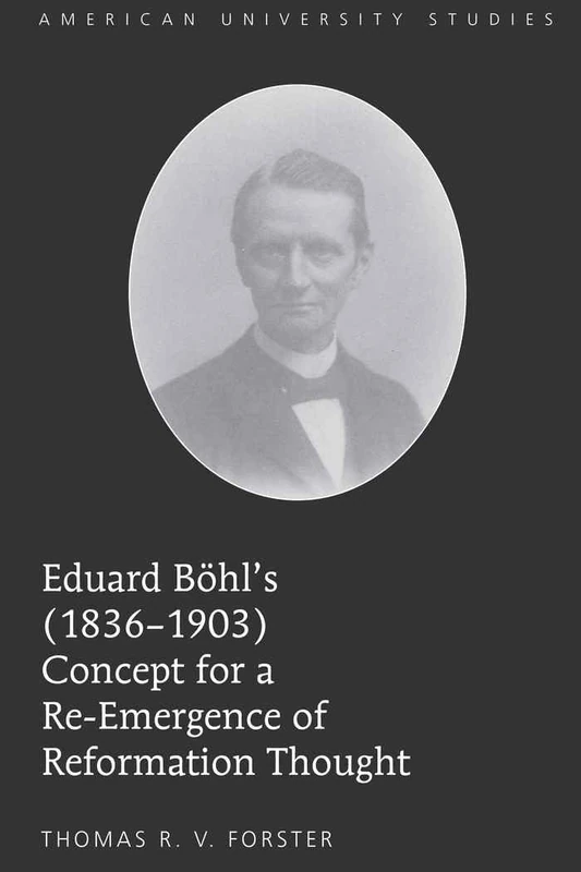 Eduard Boehl’s (1836-1903) Concept for a Re-Emergence of Reformation Thought: 278 (American University Studies: Series 7: Theology and Religion) - Image 1