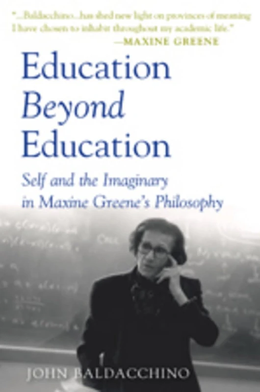 Education Beyond Education: Self and the Imaginary in Maxine Greene’s Philosophy: 5 (Teaching Contemporary Scholars)
