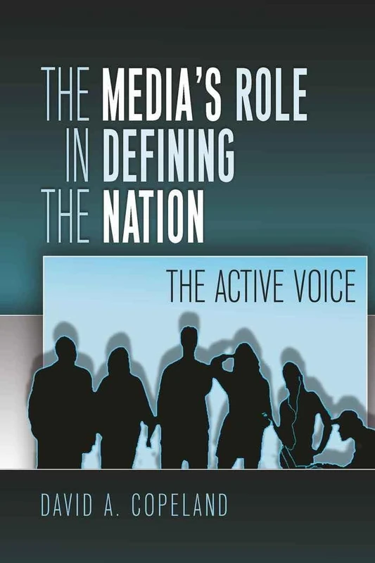 The Media’s Role in Defining the Nation: The Active Voice: 5 (Mediating American History)
