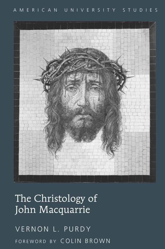 The Christology of John Macquarrie: Edited by Naomi Purdy - Foreword by Colin Brown: 281 (American University Studies: Series 7: Theology and Religion)