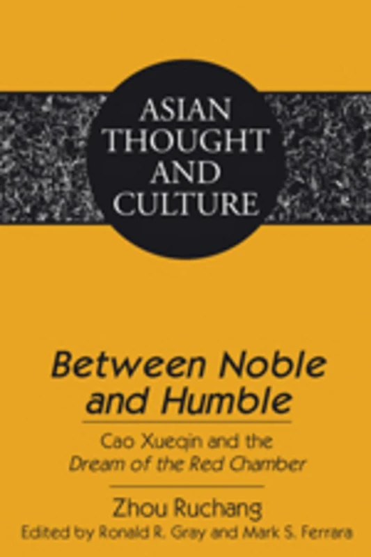 «Between Noble and Humble»: Cao Xueqin and the «Dream of the Red Chamber»- Edited by Ronald R. Gray and Mark S. Ferrara- Translated by Liangmei Bao and Kyongsook Park: 62 (Asian Thought and Culture)