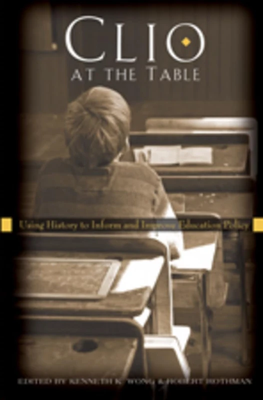 Clio at the Table: Using History to Inform and Improve Education Policy: 52 (History of Schools and Schooling)