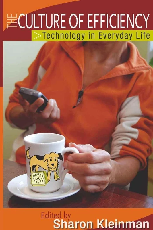 The Culture of Efficiency: Technology in Everyday Life: 55 (Digital Formations)