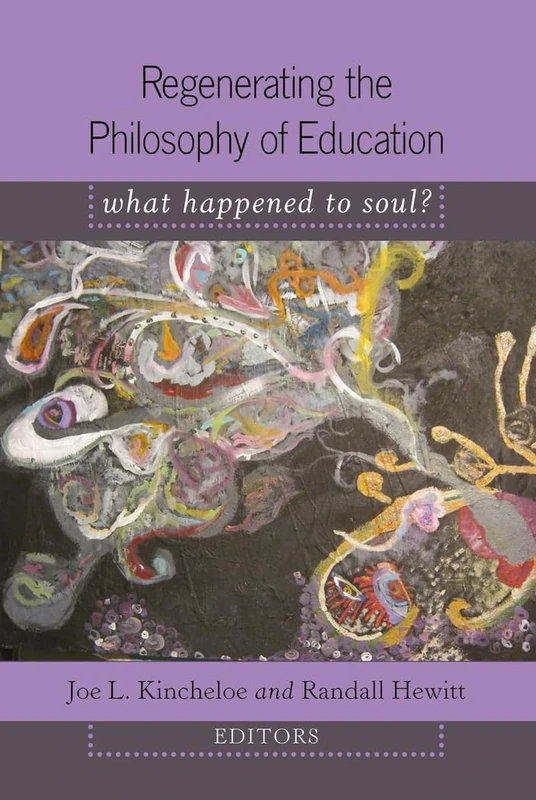 Regenerating the Philosophy of Education: What Happened to Soul?- Introduction by Shirley R. Steinberg: 352 (Counterpoints: Studies in Criticality)