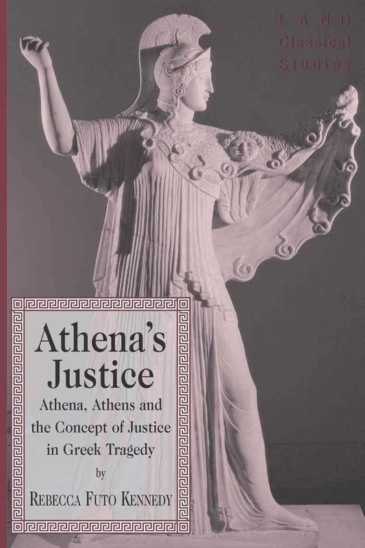 Athena’s Justice: Athena, Athens and the Concept of Justice in Greek Tragedy: 16 (Lang Classical Studies)