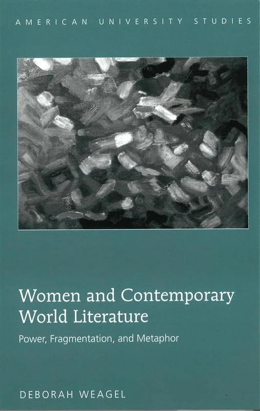 Women and Contemporary World Literature: Power, Fragmentation, and Metaphor: 62 (American University Studies: Series 3: Comparative Literature)