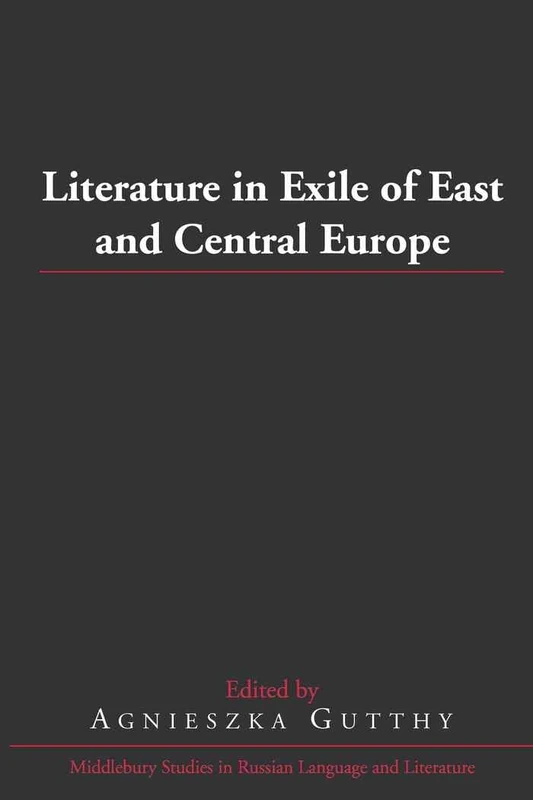 Literature in Exile of East and Central Europe: 30 (Middlebury Studies in Russian Language and Literature)