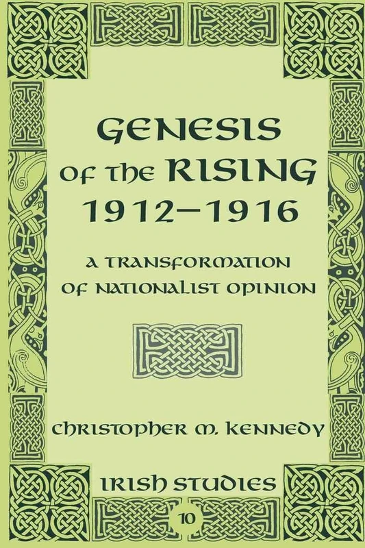Genesis of the Rising 1912-1916: A Transformation of Nationalist Opinion: 10 (Irish Studies)