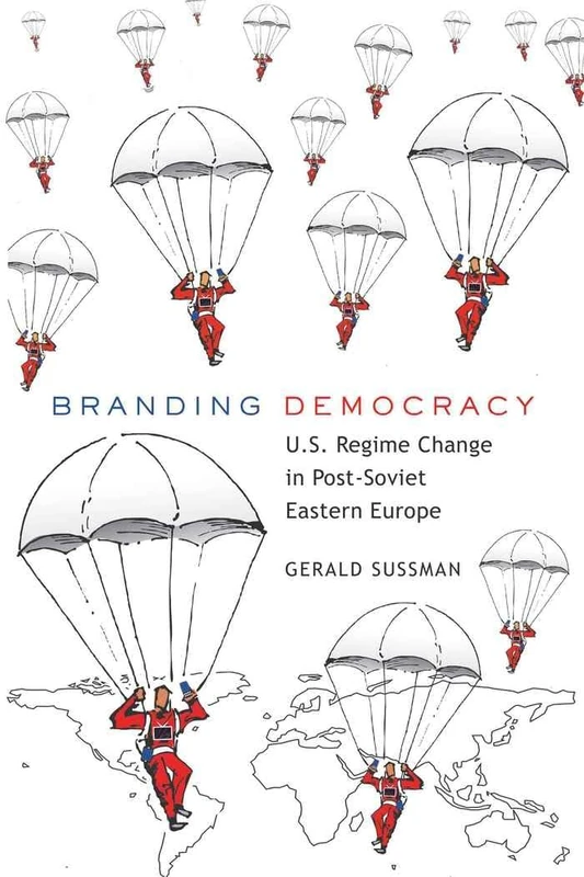 Branding Democracy: U.S. Regime Change in Post-Soviet Eastern Europe: 17 (Frontiers in Political Communication)