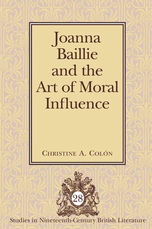 Joanna Baillie and the Art of Moral Influence: 28 (Studies in Nineteenth-Century British Literature)