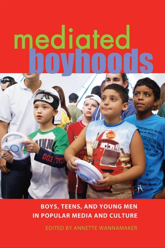 Mediated Boyhoods: Boys, Teens, and Young Men in Popular Media and Culture: 8 (Mediated Youth)