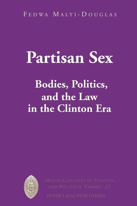 Partisan Sex: Bodies, Politics, and the Law in the Clinton Era: 27 (Major Concepts in Politics and Political Theory)