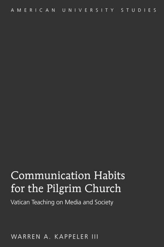 Communication Habits for the Pilgrim Church: Vatican Teaching on Media and Society: 287 (American University Studies: Series 7: Theology and Religion) - Image 1