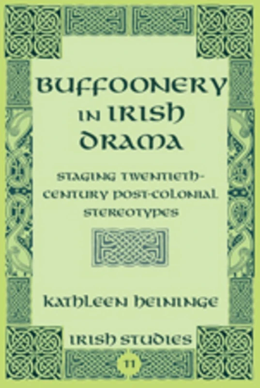 Buffoonery in Irish Drama: Staging Twentieth-Century Post-Colonial Stereotypes: 11 (Irish Studies)