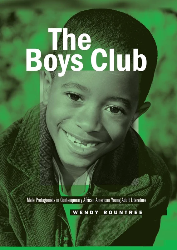 The Boys Club: Male Protagonists in Contemporary African American Young Adult Literature: 1 (Masculinity Studies: Literary and Cultural Representations)