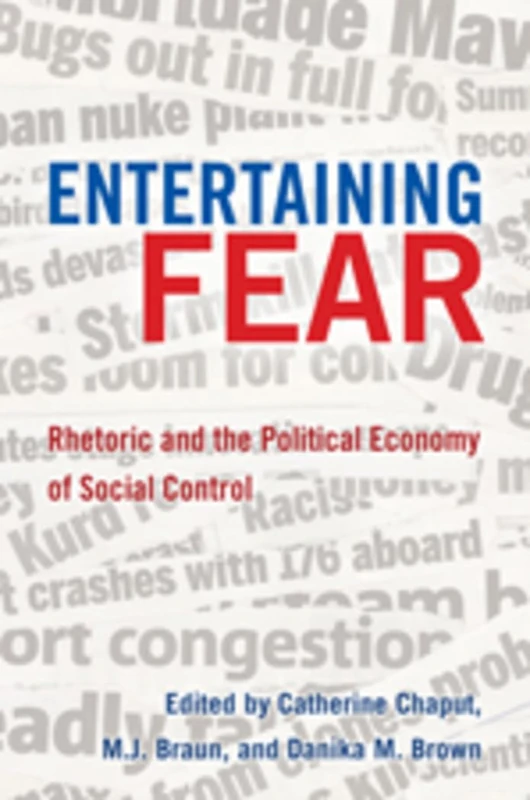 Entertaining Fear: Rhetoric and the Political Economy of Social Control: 18 (Frontiers in Political Communication)