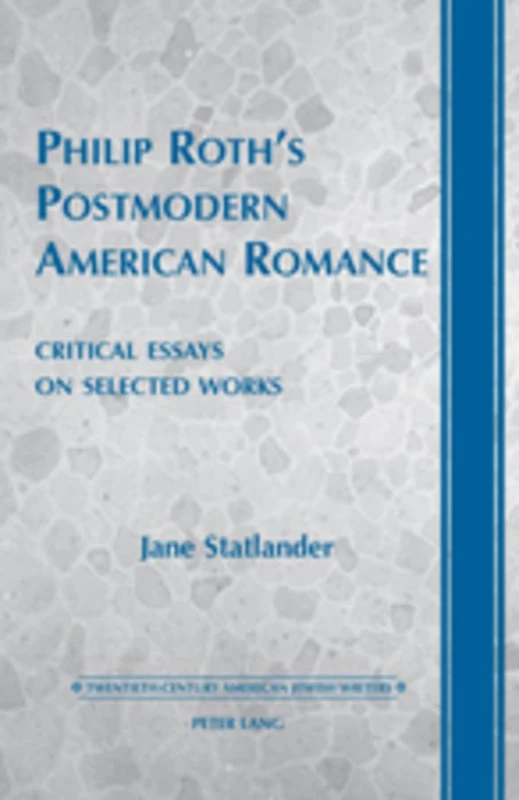 Philip Roth’s Postmodern American Romance: Critical Essays on Selected Works- Foreword by Derek Parker Royal: 15 (Twentieth-century American Jewish Writers)