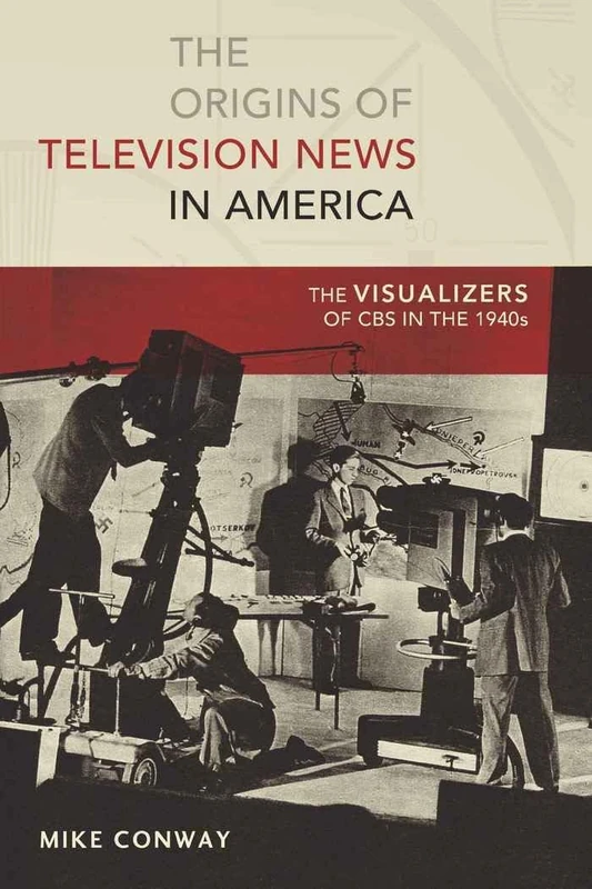 The Origins of Television News in America: The Visualizers of CBS in the 1940s: 7 (Mediating American History)