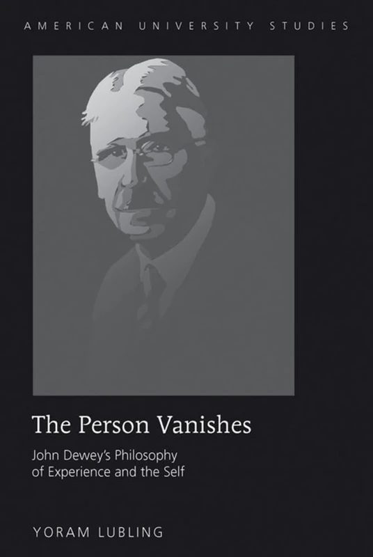 The Person Vanishes: John Dewey’s Philosophy of Experience and the Self: 206 (American University Studies)