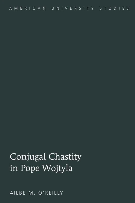 Conjugal Chastity in Pope Wojtyla: 291 (American University Studies: Series 7: Theology and Religion)