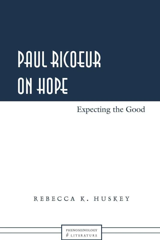 Paul Ricoeur on Hope: Expecting the Good: 6 (Phenomenology and Literature)