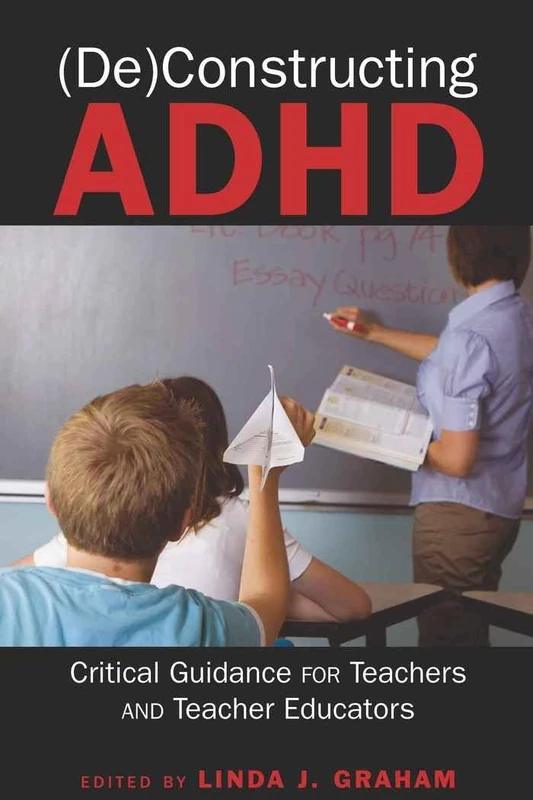 (De)Constructing ADHD: Critical Guidance for Teachers and Teacher Educators: 9 (Disability Studies in Education)