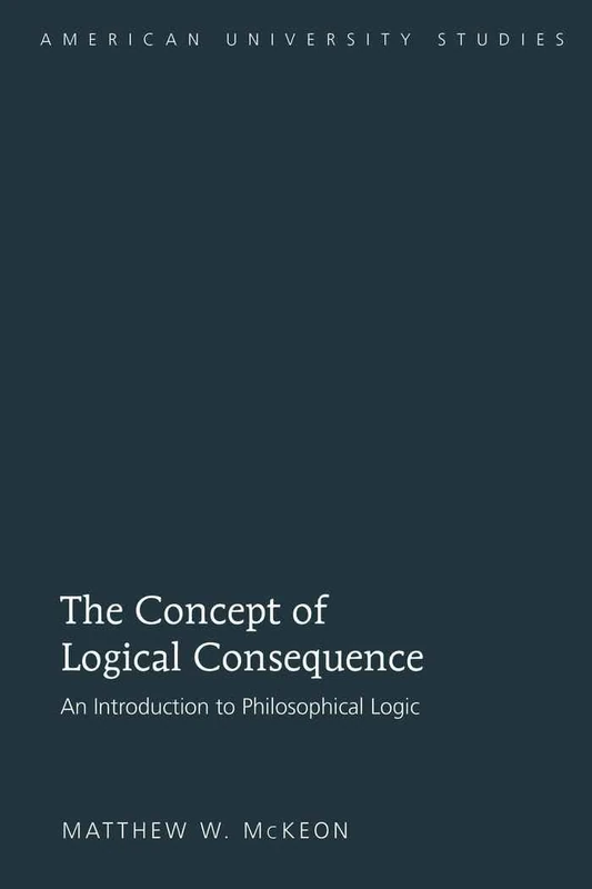 The Concept of Logical Consequence: An Introduction to Philosophical Logic: 207 (American University Studies: Series 5: Philosophy) - Image 1