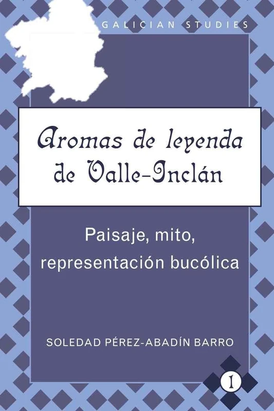 Aromas de Leyenda de Valle-Inclan: Paisaje, Mito, Representacion Bucolica: 1 (Galician Studies)