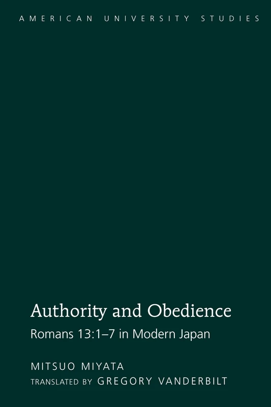 Authority and Obedience: Romans 13:1-7 in Modern Japan / Translated by Gregory Vanderbilt: 294 (American University Studies: Series 7: Theology and Religion)